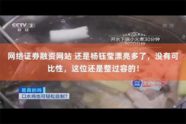 网络证劵融资网站 还是杨钰莹漂亮多了，没有可比性，这位还是整过容的！