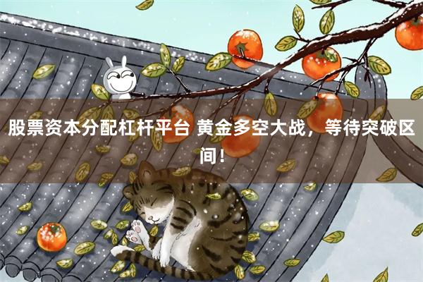 股票资本分配杠杆平台 黄金多空大战，等待突破区间！