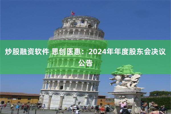 炒股融资软件 思创医惠：2024年年度股东会决议公告