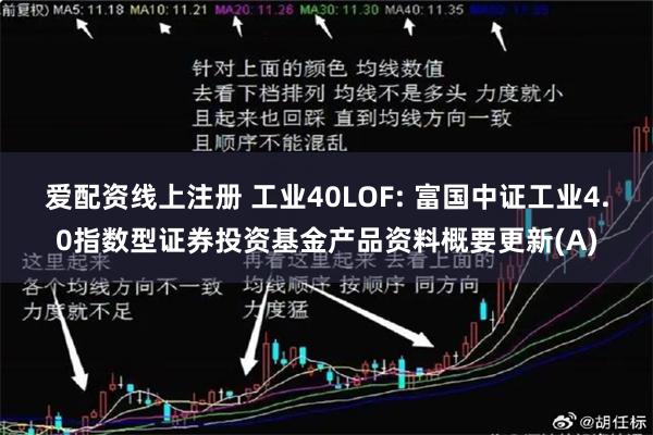 爱配资线上注册 工业40LOF: 富国中证工业4.0指数型证券投资基金产品资料概要更新(A)