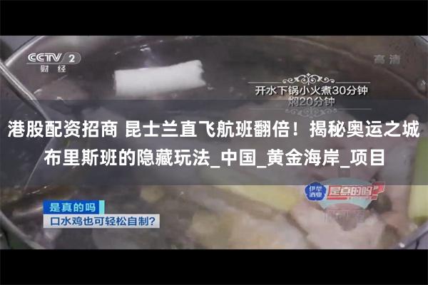 港股配资招商 昆士兰直飞航班翻倍！揭秘奥运之城布里斯班的隐藏玩法_中国_黄金海岸_项目